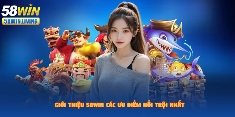 Những ưu điểm của nhà cái 58win